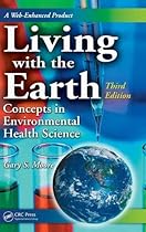 Living with the Earth, Third Edition: Concepts in Environmental Health Science (Living with the Earth: Concepts in Environmental Health Science)