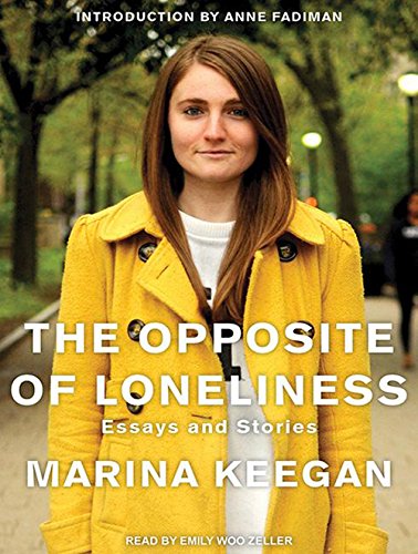 The Opposite of Loneliness: Essays and Stories The Opposite of Loneliness: Essays and Stories
