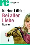 Bei aller Liebe: Roman