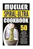 Mueller Spiral-Ultra Cookbook: 50 Vegetable Spiralizer Recipes For A Lighter Meal-Transform Carrots, Zucchini, And More Veggies Into Healthy Noodles Using Your Mueller Spiral-Ultra