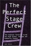 The Perfect Stage Crew: The Compleat Technical Guide for High School, College, and Community Theater