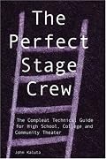 The Perfect Stage Crew: The Compleat Technical Guide for High School, College, and Community Theater
