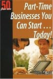 Part-Time Businesses You Can Start...Today! (50 Plus One) (50 Plus One) (50 Plus One)