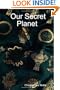 Our Secret Planet