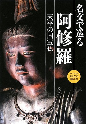 名文で巡る阿修羅―天平の国宝仏 (seisouおとなの図書館)