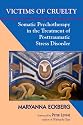 Victims of Cruelty: Somatic Psychotherapy in the Healing of Posttraumatic Stress Disorder