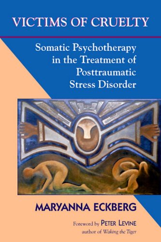 Victims of Cruelty: Somatic Psychotherapy in the Healing of Posttraumatic Stress Disorder