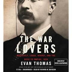 The War Lovers: Roosevelt, Lodge, Hearst, and the Rush to Empire, 1898 by Evan Thomas and Richard Davidson