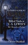 A Family Guide to Narnia: Biblical Truths in C.S. Lewis's the Chronicles of Narnia