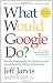 What Would Google Do?: Reverse-Engineering the Fastest Growing Company in the History of the World