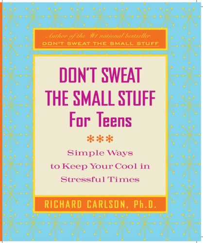 Don't Sweat the Small Stuff for Teens: Simple Ways to Keep Your Cool in Stressful Times (Don't Sweat the Small Stuff Series)