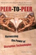 Peer-to-Peer : Harnessing the Power of Disruptive Technologies