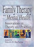 Family Therapy and Mental Health: Innovations in Theory and Practice (Haworth Marriage and the Family) (Haworth Marriage and the Family)