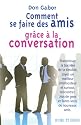Comment se faire des amis grâce à la conversation : Franchissez la barrière de la timidité, soyez un meilleur interlocuteur et surtout, rencontrez plus de gens et faites-vous de nouveaux amis