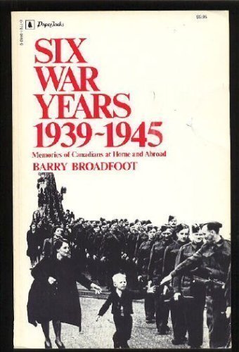 Six war years 1939-1945: Memories of Canadians at home and abroad