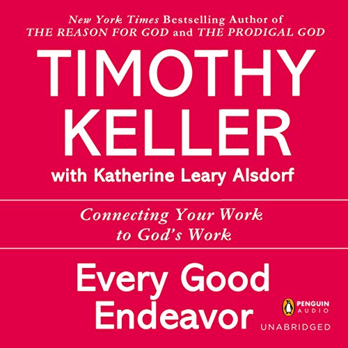Download Every Good Endeavor: Connecting Your Work to God's Work