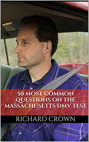 Pass Your Massachusetts DMV Test Guaranteed! 50 Real Test Questions! Massachusetts DMV Practice Test Questions, by Richard Crown Pass Your Massachusetts DMV Test Guaranteed! 50 Real Test Questions! Massachusetts DMV Practice Test Questions, by Richard Crown