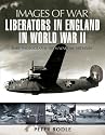 LIBERATORS IN ENGLAND IN WORLD WAR II: Rare Photographs from Wartime Archives (Images of War)