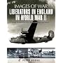 LIBERATORS IN ENGLAND IN WORLD WAR II: Rare Photographs from Wartime Archives (Images of War)