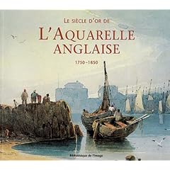 Le si�cle d'or de l'aquarelle anglaise, 1750-1850