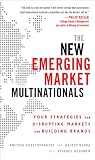 The new emerging market multinationals : four strategies for disrupting markets and building brands