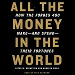 All the Money in the World: How the Forbes 400 Make and Spend Their Fortunes | Peter W. Bernstein