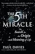 The FIFTH MIRACLE: The Search for the Origin and Meaning of Life