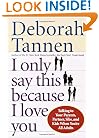 I Only Say This Because I Love You: Talking to Your Parents, Partner, Sibs, and Kids When You're All Adults