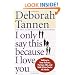 I Only Say This Because I Love You: Talking to Your Parents, Partner, Sibs, and Kids When You're All Adults