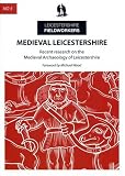 Medieval Leicestershire : recent research on the medieval archaeology of Leicestershire : collected papers from a conference organised by Leicestershire Fieldworkers