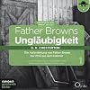Father Browns Ungl�ubigkeit Vol. 1: Die Auferstehung von Father Brown / Der Pfeil aus dem Himmel. 2 CDs