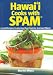 Hawaii Cooks with Spam: Local Recipes Featuring Our Favorite Canned Meat
