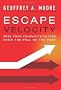 Escape Velocity: Free Your Company's Future from the Pull of the Past