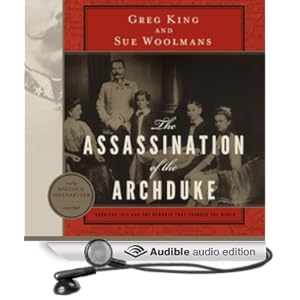 The Assassination of the Archduke - Sarajevo 1914 and the Romance That Changed the World - Greg King, Sue Woolmans