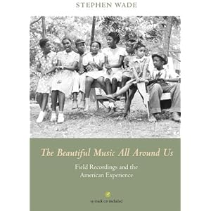 The Beautiful Music All Around Us: Field Recordings and the American Experience (Music in American Life)