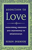 Addiction to Love: Overcoming Obsession and Dependency in Relationships