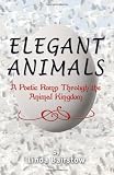 Elegant Animals: A Poetic Romp Through the Animal Kingdom (Volume 1)