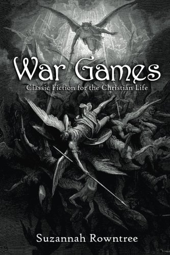 War Games: Classic Fiction for the Christian Life, by Suzannah Rowntree War Games: Classic Fiction for the Christian Life, by Suzannah Rowntree