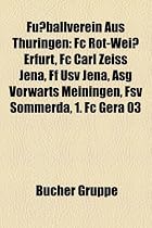 Fußballverein aus Thüringen: FC Rot-Weiß Erfurt, FC Carl Zeiss Jena, 1. FC Gera 03, FF USV Jena, FSV Sömmerda, BSG Wismut Gera, VfB Pößneck, BSV ... 08 Steinach, FC Erfurt Nord, SV 09 Arnstadt