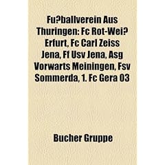 Fu�ballverein aus Th�ringen: FC Rot-Wei� Erfurt, FC Carl Zeiss Jena, 1. FC Gera 03, FF USV Jena, FSV S�mmerda, BSG Wismut Gera, VfB P��neck, BSV ... 08 Steinach, FC Erfurt Nord, SV 09 Arnstadt