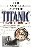 The Last Log of the Titanic: What Really Happened On the Doomed Ships Bridge