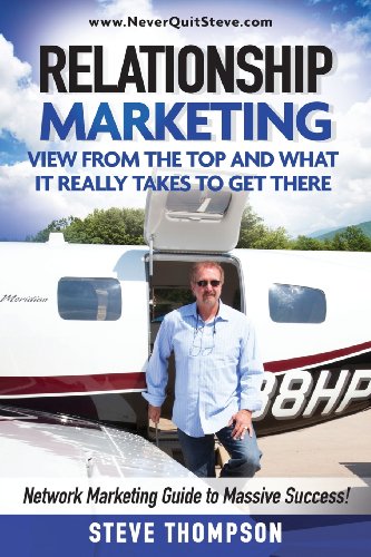 Relationship Marketing-View From the Top and What It Really Takes To Get There: Network Marketing Guide to Massive Success!