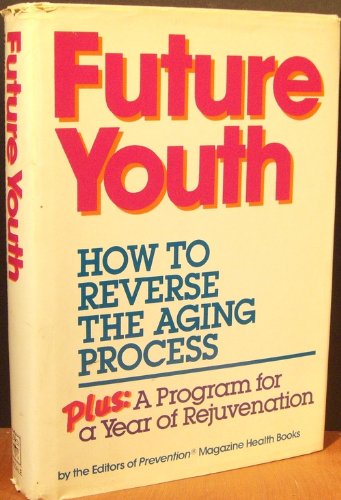 Future Youth: How to Reverse the Aging Process : Plus a Program for a Year of Rejuvenation