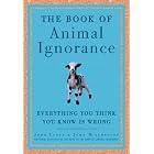 The Book of Animal Ignorance: Everything You Think You Know Is Wrong by  John Mitchinson and John Lloyd