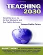 Teaching 2030: What We Must Do for Our Students and Our Public Schools - Now and in the Future