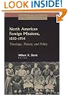 North American Foreign Missions, 1810-1914: Theology, Theory, and Policy (Studies in the History of Christian Missions)