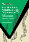 Final FRCR Part A Modules 4-6 Single Best Answer MCQS: The SRT Collection of 600 Questions with Explanatory Answers (Masterpass)