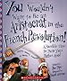 You Wouldn't Want to Be an Aristocrat in the French Revolution!: A Horrible Time in Paris You'd Rather Avoid