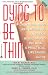 Dying to Be Thin: Understanding and Defeating Anorexia Nervosa and Bulimia--A Practical, Lifesaving Guide