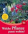 Welche Pflanze passt wohin?: Die besten Arten f�r jeden Garten Standorte - Gartenbereiche - Gestaltungsstile - Lieblingsfarben - Jahreszeiten